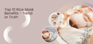 Top 10 Rice Mask Benefits - Trend or Truth