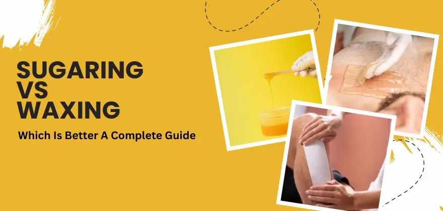 Sugaring vs Waxing - Which Is Better A Complete Guide