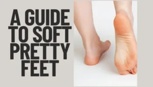 A Guide to Soft Pretty Feet
