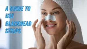 A Guide to Use Blackhead Strips