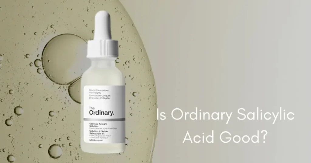 Is Ordinary Salicylic Acid Good