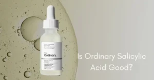 Is Ordinary Salicylic Acid Good